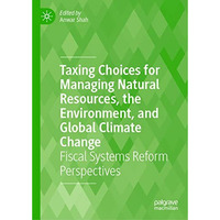 Taxing Choices for Managing Natural Resources, the Environment, and Global Clima [Hardcover]