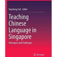 Teaching Chinese Language in Singapore: Retrospect and Challenges [Paperback]