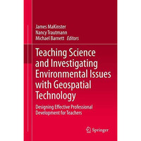 Teaching Science and Investigating Environmental Issues with Geospatial Technolo [Hardcover]