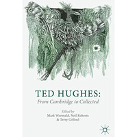 Ted Hughes: From Cambridge to Collected [Paperback]