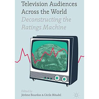 Television Audiences Across the World: Deconstructing the Ratings Machine [Hardcover]