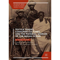 Textile Trades, Consumer Cultures, and the Material Worlds of the Indian Ocean:  [Hardcover]