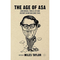 The Age of Asa: Lord Briggs, Public Life and History in Britain since 1945 [Hardcover]