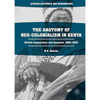 The Anatomy of Neo-Colonialism in Kenya: British Imperialism and Kenyatta, 1963 [Hardcover]