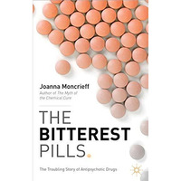 The Bitterest Pills: The Troubling Story of Antipsychotic Drugs [Hardcover]