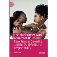 The Black Queer Work of Ratchet: Race, Gender, Sexuality, and the (Anti)Politics [Paperback]