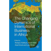 The Changing Dynamics of International Business in Africa [Hardcover]