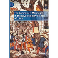 The Communist Manifesto in the Revolutionary Politics of 1848: A Critical Evalua [Paperback]