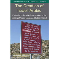 The Creation of Israeli Arabic: Security and Politics in Arabic Studies in Israe [Hardcover]