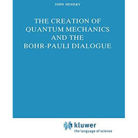 The Creation of Quantum Mechanics and the Bohr-Pauli Dialogue [Hardcover]