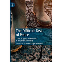 The Difficult Task of Peace: Crisis, Fragility and Conflict in an Uncertain Worl [Paperback]