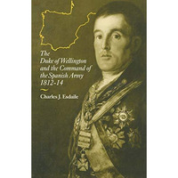 The Duke of Wellington and the Command of the Spanish Army, 181214 [Paperback]