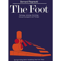 The Foot: Pathology, Aetiology, Semiology, Clinical Investigation and Therapy [Paperback]