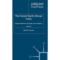 The French North African Crisis: Colonial Breakdown and Anglo-French Relations,  [Paperback]