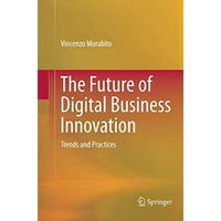 The Future of Digital Business Innovation: Trends and Practices [Paperback]