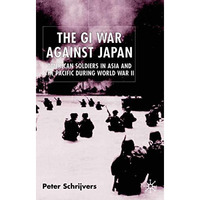 The GI War Against Japan: American Soldiers in Asia and the Pacific During World [Hardcover]