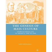 The Genesis of Mass Culture: Show Business Live in America, 1840 to 1940 [Paperback]