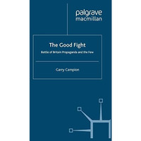 The Good Fight: Battle of Britain Propaganda and The Few [Paperback]