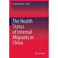 The Health Status of Internal Migrants in China [Paperback]