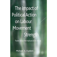 The Impact of Political Action on Labour Movement Strength: Trade Union Revitali [Hardcover]