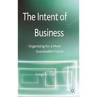 The Intent of Business: Organizing for a More Sustainable Future [Hardcover]