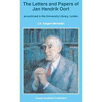 The Letters and Papers of Jan Hendrik Oort: As Archived in the University Librar [Paperback]