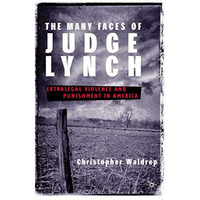 The Many Faces of Judge Lynch: Extralegal Violence and Punishment in America [Paperback]