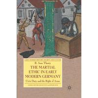 The Martial Ethic in Early Modern Germany: Civic Duty and the Right of Arms [Paperback]