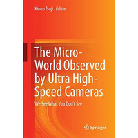 The Micro-World Observed by Ultra High-Speed Cameras: We See What You Dont See [Hardcover]