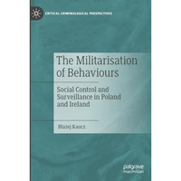 The Militarisation of Behaviours: Social Control and Surveillance in Poland and  [Paperback]