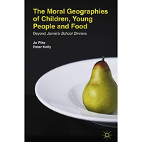 The Moral Geographies of Children, Young People and Food: Beyond Jamie's School  [Hardcover]