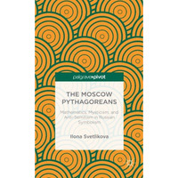 The Moscow Pythagoreans: Mathematics, Mysticism, and Anti-Semitism in Russian Sy [Hardcover]