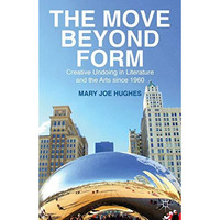 The Move Beyond Form: Creative Undoing in Literature and the Arts since 1960 [Hardcover]