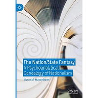 The Nation/State Fantasy: A Psychoanalytical Genealogy of Nationalism [Hardcover]