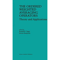 The Ordered Weighted Averaging Operators: Theory and Applications [Paperback]