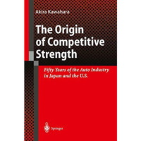 The Origin of Competitive Strength: Fifty Years of the Auto Industry in Japan an [Paperback]