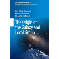 The Origin of the Galaxy and Local Group: Saas-Fee Advanced Course 37 Swiss Soci [Hardcover]