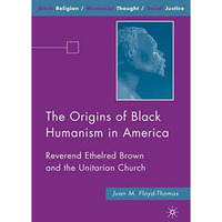 The Origins of Black Humanism in America: Reverend Ethelred Brown and the Unitar [Hardcover]