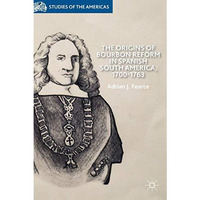 The Origins of Bourbon Reform in Spanish South America, 1700-1763 [Hardcover]