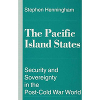 The Pacific Island States: Security and Sovereignty in the Post-Cold War World [Hardcover]