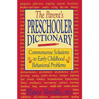 The Parents Preschooler Dictionary: Commonsense Solutions to Early Childhood Be [Paperback]