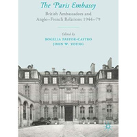 The Paris Embassy: British Ambassadors and Anglo-French Relations 194479 [Hardcover]