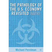 The Pathology of the U.S. Economy Revisited: The Intractable Contradictions of E [Paperback]