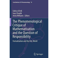 The Phenomenological Critique of Mathematisation and the Question of Responsibil [Paperback]