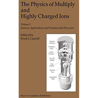 The Physics of Multiply and Highly Charged Ions: Volume 1: Sources, Applications [Paperback]