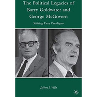 The Political Legacies of Barry Goldwater and George McGovern: Shifting Party Pa [Hardcover]