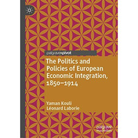 The Politics and Policies of European Economic Integration, 18501914 [Hardcover]