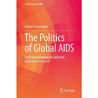 The Politics of Global AIDS: Institutionalization of Solidarity, Exclusion of Co [Hardcover]