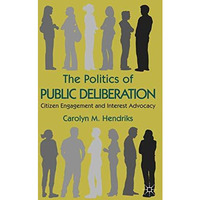 The Politics of Public Deliberation: Citizen Engagement and Interest Advocacy [Paperback]