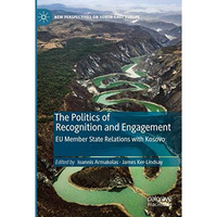 The Politics of Recognition and Engagement: EU Member State Relations with Kosov [Paperback]